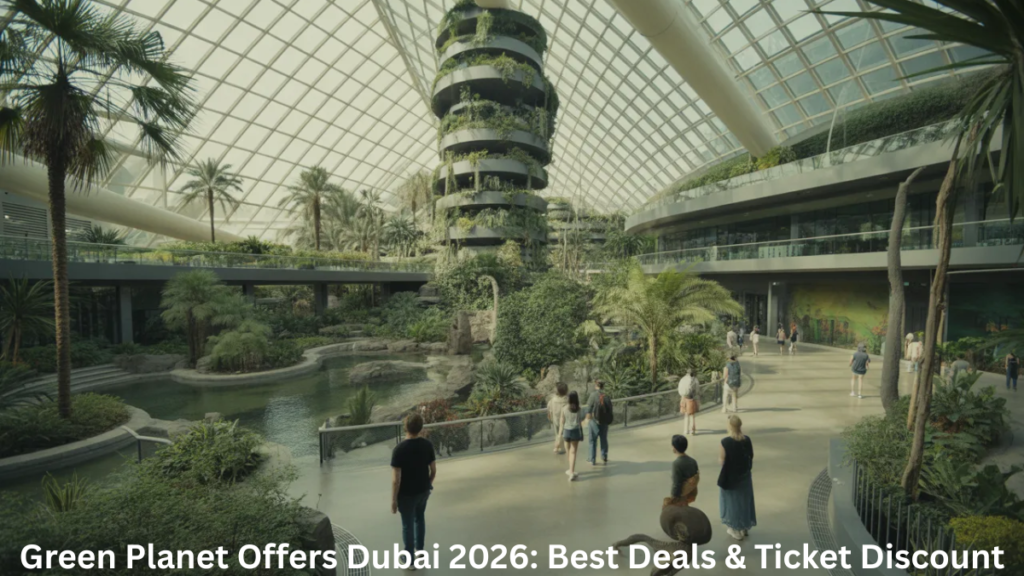 Green Planet Offers Dubai 2026: Best Deals & Ticket Discount