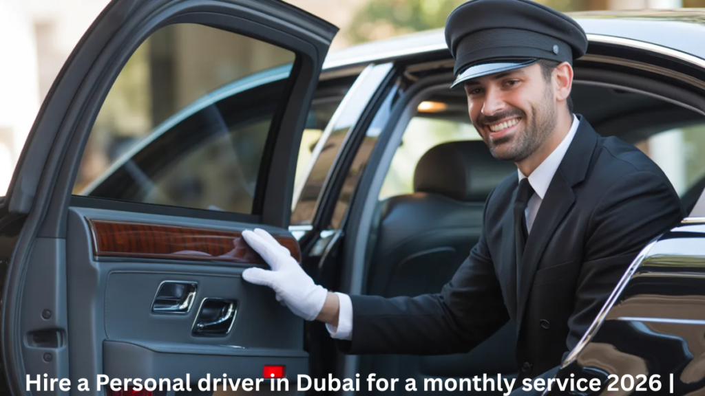 Personal driver in Dubai for a monthly service 2026 | features and benefits